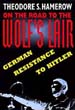ON THE ROAD TO THE WOLF'S LAIR GERMAN RESISTANCE TO HITLER