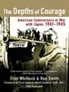THE DEPTHS OF COURAGE AMERICAN SUBMARINES AT WAR WITH JAPAN 1941 - 1945