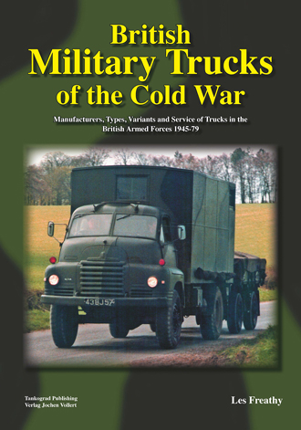 BRITISH MILITARY TRUCKS OF THE COLD WAR MANUFACTURERS, TYPES, VARIANTS AND SERVICE OF TRUCKS IN THE BRITISH ARMED FORCES 1945-79