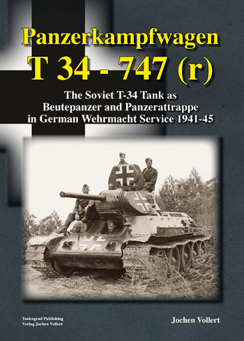 PANZERKAMPFWAGEN T34 - 747(r) THE SOVIET T-34 TANK AS BEUTEPANZER AND PANZERATTRAPPE IN GERMAN WEHRMACHT SERVICE 1941-45