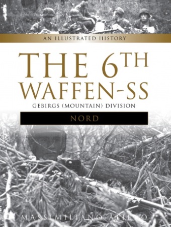 THE 6TH WAFFEN-SS GEBIRGS (MOUNTAIN) DIVISION NORD AN ILLUSTRATED HISTORY