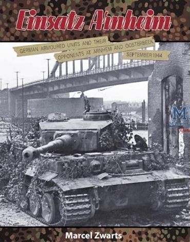 EINSATZ ARNHEIM: GERMAN ARMOURED UNITS AND THEIR OPPONENTS AT ARNHEM AND OOSTERBEEK SEPTEMBER 1944
