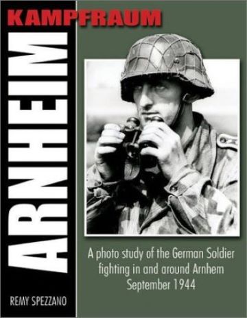 KAMPFRAUM ARNHEIM: A PHOTO STUDY OF THE GERMAN SOLDIER FIGHTING IN AND AROUND ARNHEM SEPTEMBER 1944 reprint