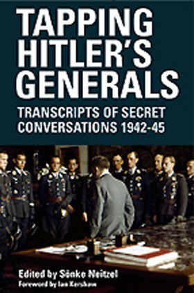 TAPPING HITLER'S GENERALS TRANSCRIPTS OF SECRET CONVERSATIONS 1942 - 1945