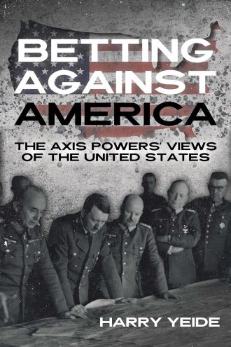 BETTING AGAINST AMERICA THE AXIS POWERS' VIEWS OF THE UNITED STATES