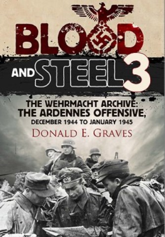 BLOOD AND STEEL 3 THE WEHRMACHT ARCHIVE: DECEMBER 1944 TO JANUARY 1945