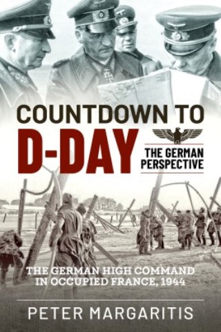 COUNTDOWN TO D-DAY THE GERMAN PERSPECTIVE: THE GERMAN HIGH COMMAND IN OCCUPIED FRANCE, 1944