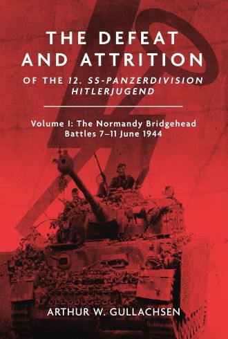 DEFEAT AND ATTRITION OF THE 12. SS-PANZERDIVISION HITLERJUGEND VOLUME 1: THE NORMANDY BRIDGEHEAD BATTLES 7-11 JUNE 1944