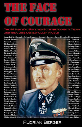 THE FACE OF COURAGE THE 98 MEN WHO RECEIVED BOTH THE KNIGHT'S CROSS AND CLOSE COMBAT CLASP IN GOLD