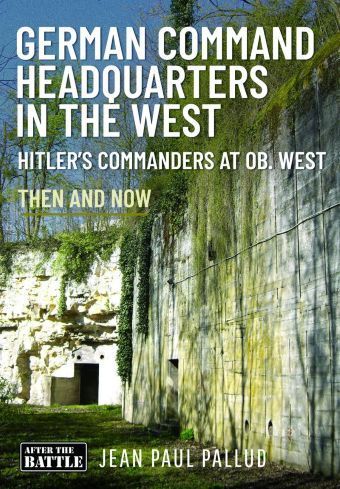GERMAN COMMAND HEADQUARTERS IN THE WEST HITLER'S COMMANDERS AT OB. WEST THEN AND NOW