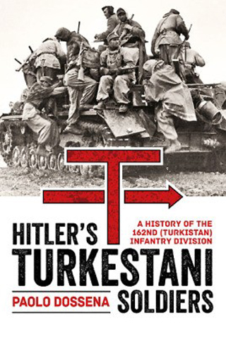 HITLER'S TURKESTANI SOLDIERS A HISTORY OF THE 162DN (TURKISTAN) INFANTRY DIVISION