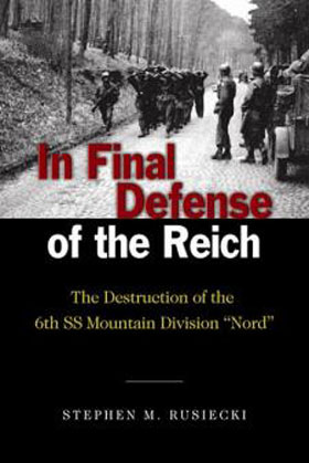 IN FINAL DEFENSE OF THE REICH THE DESTRUCTION OF THE 6TH SS MOUNTAIN DIVISION NORD