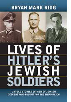 LIVES OF HITLER'S JEWISH SOLDIERS UNTOLD TALES OF MEN OF JEWISH DESCENT WHO FOUGHT FOR THE THIRD REICH