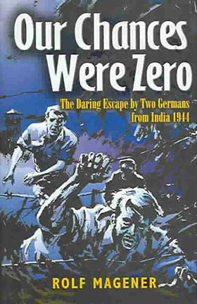 OUR CHANCES WERE ZERO THE DARING ESCAPE BY TWO GERMANS POW'S FROM INDIA IN 1942