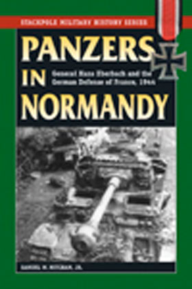 PANZERS IN NORMANDY GENERAL HANS EBERBACH AND THE GERMAN DEFENSE OF FRANCE JULY - AUGUST 1944