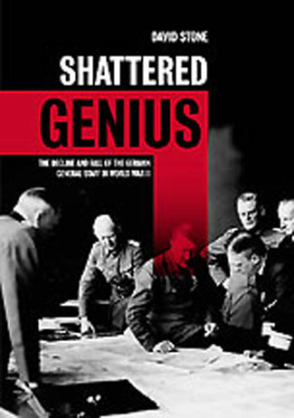 SHATTERED GENIUS THE DECLINE AND FALL OF THE GERMAN GENERAL STAFF IN WORLD WAR II
