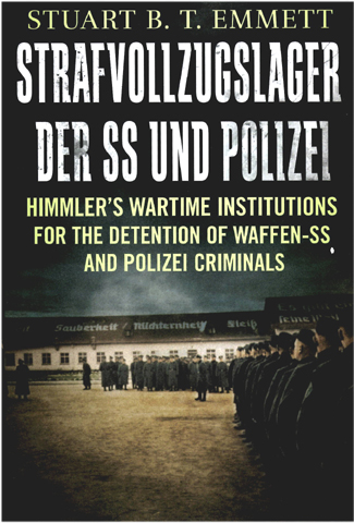 STRAFVOLLZUGSLAGER DER SS - UND POLIZEI: HIMMLER'S WARTIME INSTITUTIONS FOR THE DETENTION OF THE WAFFEN-SS AND POLIZEI