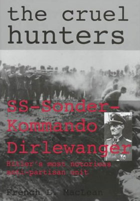 THE CRUEL HUNTERS SS-SONDERKOMMANDO DIRLEWANGER HITLER'S MOST NOTORIOUS ANTI-PARTISAN UNIT
