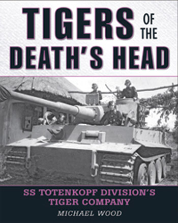 TIGERS OF THE DEATH'S HEAD SS TOTENKOPF DIVISION'S TIGER COMPANY