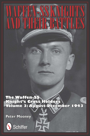 WAFFEN-SS KNIGHTS AND THEIR BATTLES THE WAFFEN-SS KNIGHTS CROSS HOLDERS VOL. 3 AUGUST - DECEMBER 1943