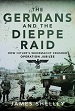 THE GERMANS AND THE DIEPPE RAID: HOW THE WEHRMACHT CRUSHED OPERATION JUBILEE