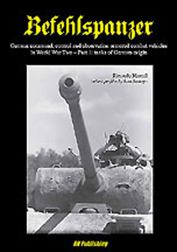 BEFEHLSPANZER GERMAN COMMAND, CONTROL AND OBSERVATION ARMORED COMBAT VEHICLES IN WORLD WAR TWO - PART 1: TANKS OF GERMAN ORIGIN