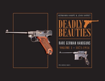 DEADLY BEAUTIES RARE GERMAN HANDGUNS VOLUME 1: 1871-1911