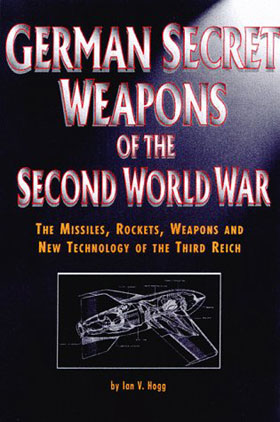 GERMAN SECRET WEAPONS OF THE SECOND WORLD WAR THE MISSILES ROCKETS WEAPONS AND NEW TECHNOLOGY OF THE THIRD REICH