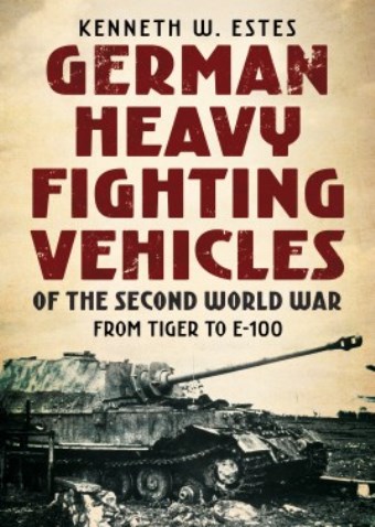 GERMAN HEAVY FIGHTING VEHICLES OF THE SECOND WORLD WAR FROM TIGER TO E-100