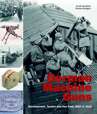 GERMAN MACHINE GUNS DEVELOPMENT, TACTICS AND USE FROM 1892 TO 1918