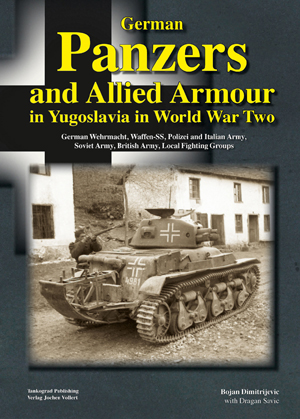 TANKOGRAD GERMAN PANZERS AND ALLIED ARMOUR IN YUGOSLAVIA IN WORLD WAR TWO GERMAN WEHRMACHT, WAFFEN-SS, POLIZEI AND ITALIAN ARMY, SOVIET ARMY, BRITISH ARMY, LOCAL FIGHTING GROUPS