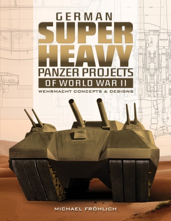 GERMAN SUPER HEAVY PANZER PROJECTS OF WORLD WAR II: WEHRMACHT CONCEPTS AND DESIGN