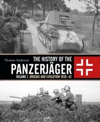 THE HISTORY OF THE PANZERJAGER VOLUME 1: ORIGINS AND EVOLUTION 1939-42