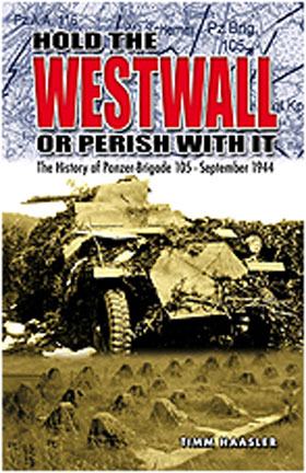 HOLD THE WESTWALL OR PERISH WITH IT THE HISTORY OF PANZER-BRIGADE 105 SEPTEMBER 1944