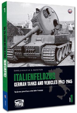ITALIENFELDZUG GERMAN TANKS AND VEHICLES 1943- 1945: THE GERMAN GROUND FORCES IN ITALY