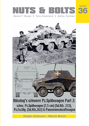 NUTS & BOLTS 36 BUSSING'S SCHWERE PZ.SPAHWAGEN PT. 2: SCHW.PZ.SPAHWAGEN (7,5 CM) (SDKFZ.233), SCHW.PZ.FU.WG (SDKFZ.263) (8-RAD) & PANZERMESSKRAFTWAGEN