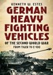 GERMAN HEAVY FIGHTING VEHICLES OF THE SECOND WORLD WAR FROM TIGER TO E-100