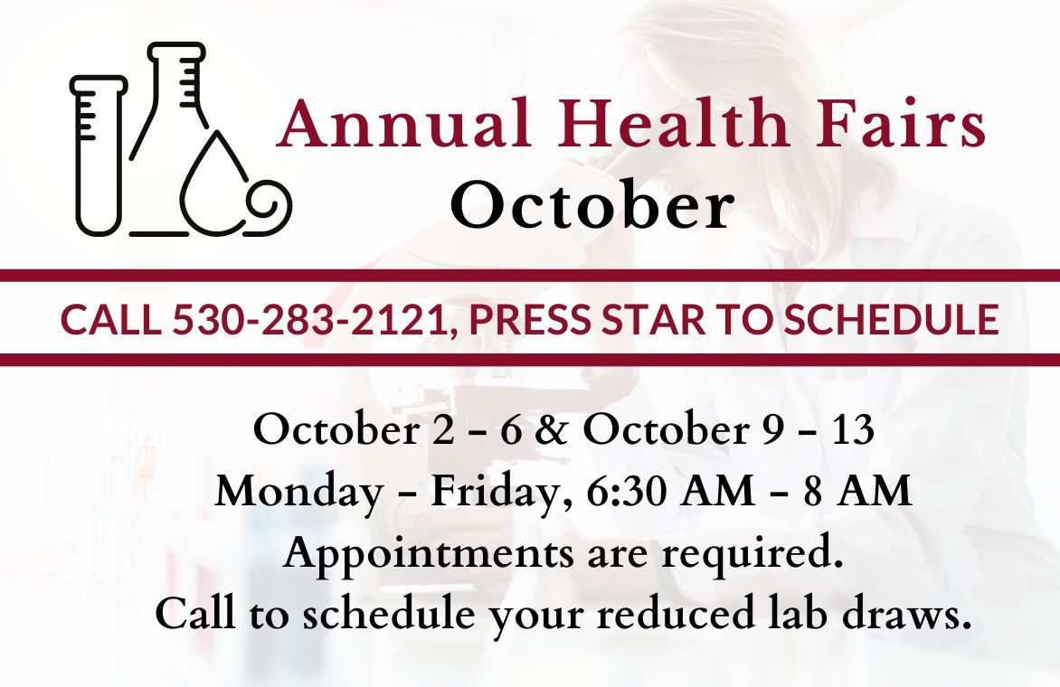 Schedule your appointment for our October Health Fair. Call 530-283-2121, and press Star