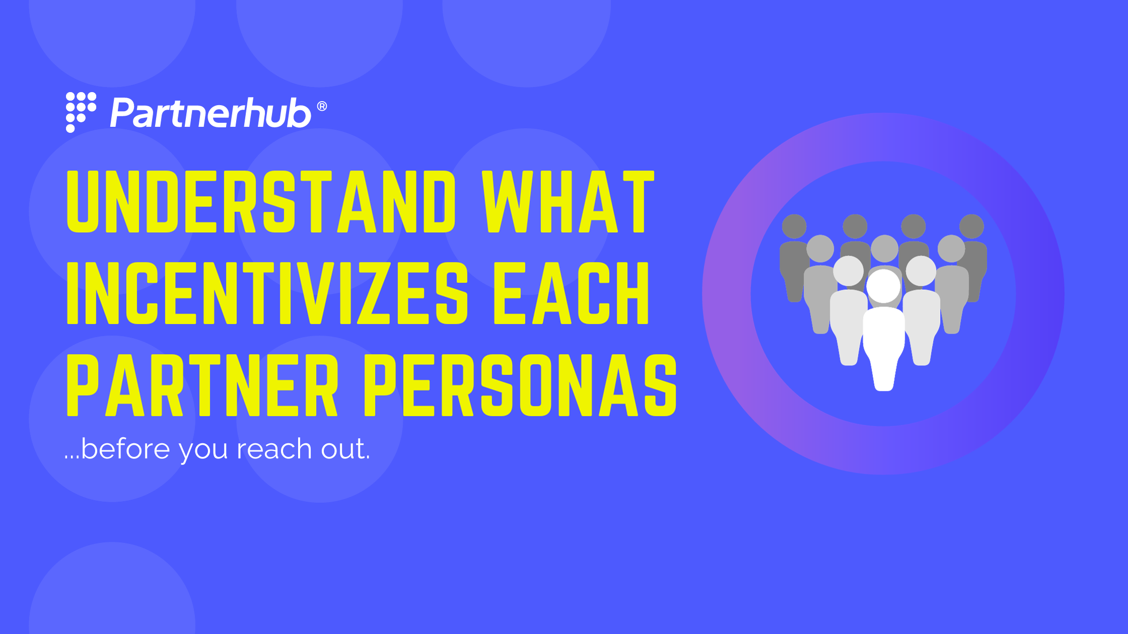 Understand what incentivizes each partner personas before you reach out.